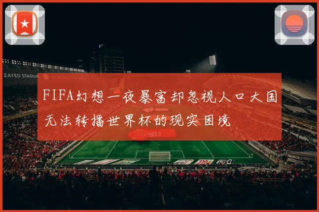 FIFA幻想一夜暴富却忽视人口大国无法转播世界杯的现实困境