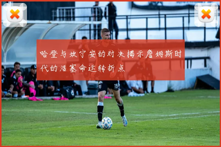 哈登与坎宁安的对决揭示詹姆斯时代的活塞命运转折点