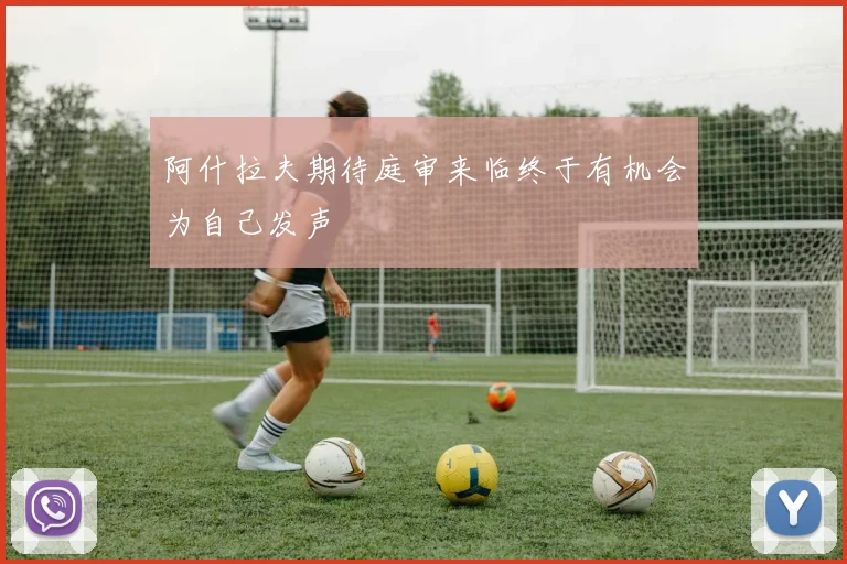 阿什拉夫期待庭审来临终于有机会为自己发声
